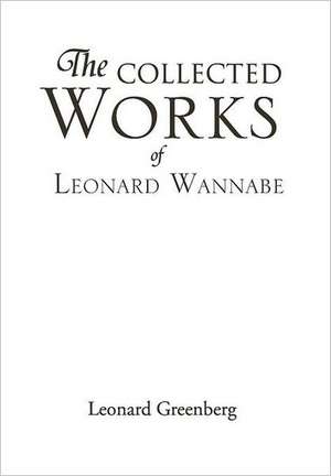 THE COLLECTED WORKS OF LEONARD WANNABE de Leonard Greenberg