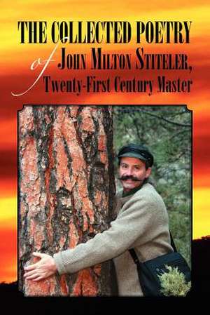 The Collected Poetry of John Milton Stiteler, Twenty-First Century Master de John Milton Stiteler