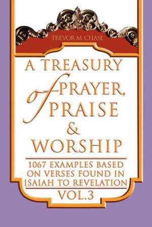 A Treasury of Prayer, Praise & Worship Vol.3 de Trevor M. Chase