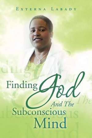 Finding God and the Subconscious Mind de Externa Labady