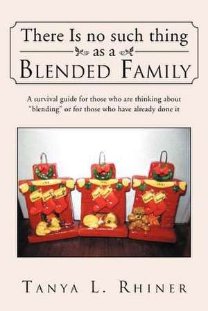 There Is No Such Thing as a Blended Family de Tanya L. Rhiner