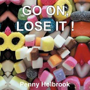 Go On, Lose It!! de Penny Holbrook