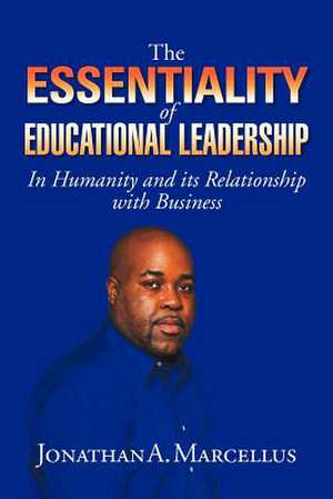 THE ESSENTIALITY OF EDUCATIONAL LEADERSHIP IN HUMANITY AND ITS RELATIONSHIP WITH BUSINESS. de Jonathan A. Marcellus