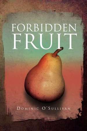 Forbidden Fruit de Dominic O'Sullivan