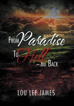 From Paradise to Hell - And Back de Lou Lee James