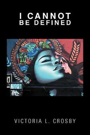 I Cannot Be Defined de Victoria L. Crosby