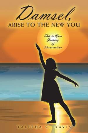 Damsel, Arise to the New You de Talitha C. Davis