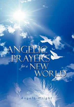 Angelic Prayers for a New World de Angela Wright