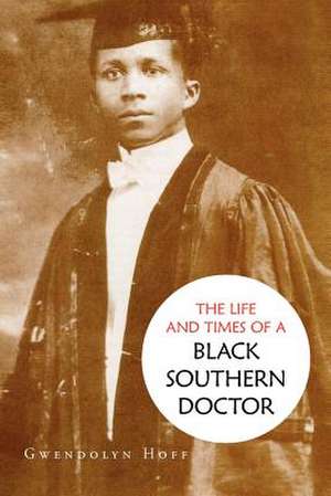 The Life and Times of a Black Southern Doctor de Gwendolyn Hoff