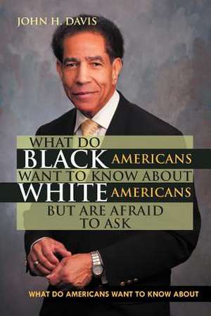 What do Black Americans Want to Know about White Americans but are Afraid to Ask de John H. Davis