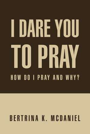 I Dare You to Pray de Bertrina K. McDaniel