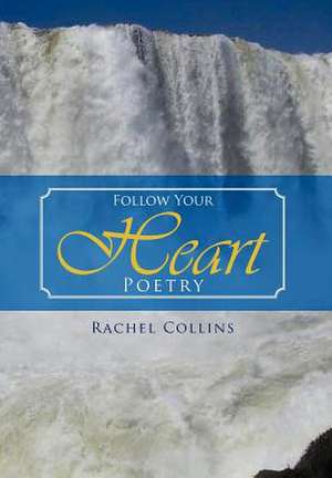 Follow Your Heart Poetry de Rachel Collins