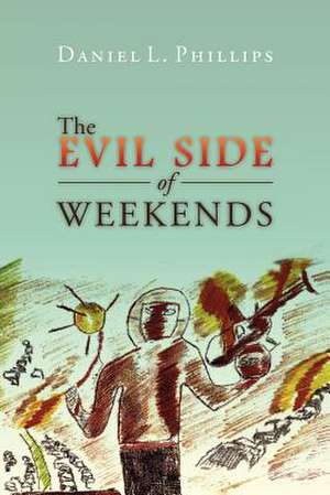 The Evil Side of Weekends de Daniel L. Phillips