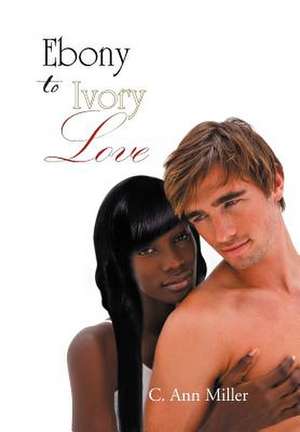 Ebony to Ivory Love de C. Ann Miller