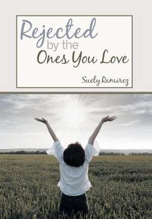 Rejected by the Ones You Love de Suely Ramirez