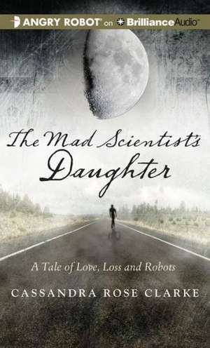 The Mad Scientist's Daughter de Cassandra Rose Clarke