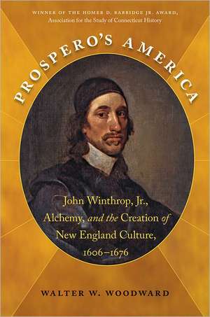 Prospero's America: John Winthrop, Jr., Alchemy, and the Creation of New England Culture, 1606-1676 de Walter W. Woodward