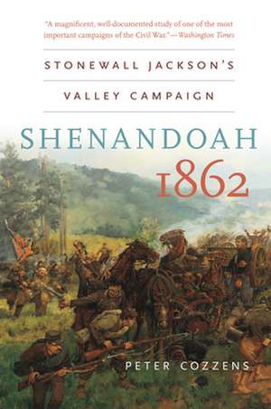 Shenandoah 1862: Stonewall Jackson's Valley Campaign de Peter Cozzens