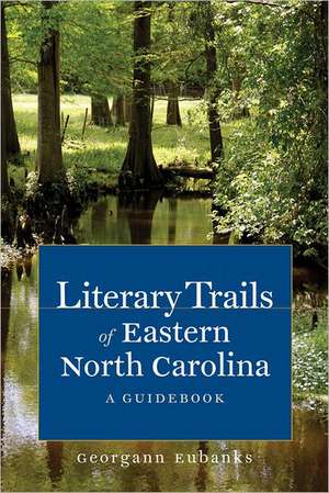 Literary Trails of Eastern North Carolina: A Guidebook de Georgann Eubanks