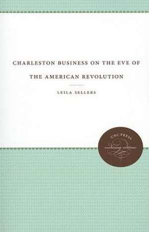 Charleston Business on the Eve of the American Revolution de Leila Sellers