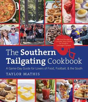 The Southern Tailgating Cookbook: A Game-Day Guide for Lovers of Food, Football, and the South de Taylor Mathis