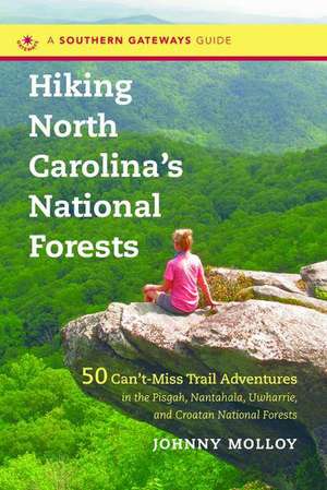 Hiking North Carolina's National Forests: 50 Can't-Miss Trail Adventures in the Pisgah, Nantahala, Uwharrie, and Croatan National Forests de Johnny Molloy