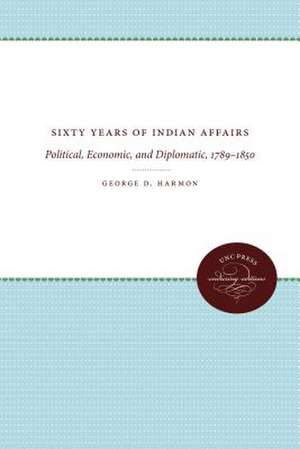 Sixty Years of Indian Affairs de George D. Harmon