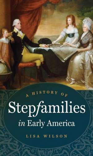 A History of Stepfamilies in Early America de Lisa Wilson