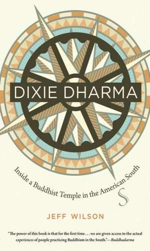 Dixie Dharma: Inside a Buddhist Temple in the American South de Jeff Wilson