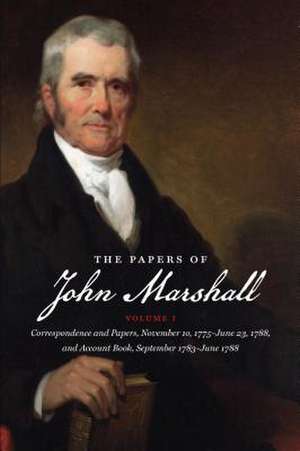 The Papers of John Marshall: Correspondence and Papers, November 10, 1775-June 23, 1788, and Account Book, September 1783-June 1788 de Herbert A. Johnson