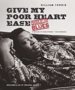 Give My Poor Heart Ease: Voices of the Mississippi Blues de William Ferris