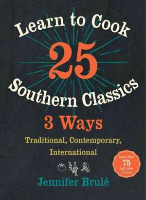 Learn to Cook 25 Southern Classics 3 Ways: Traditional, Contemporary, International de Jennifer Brule