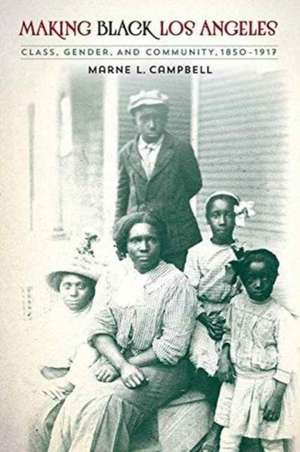 Making Black Los Angeles: Class, Gender, and Community, 1850-1917 de Marne L. Campbell