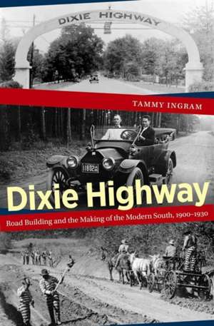 Dixie Highway: Road Building and the Making of the Modern South, 1900-1930 de Tammy Ingram