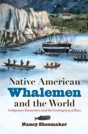 Native American Whalemen and the World de Nancy Shoemaker