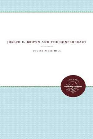 Joseph E. Brown and the Confederacy de Louise Biles Hill