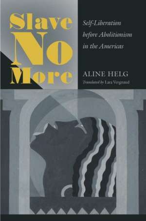 Slave No More de Aline Helg