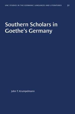 Southern Scholars in Goethe's Germany de John T Krumpelmann