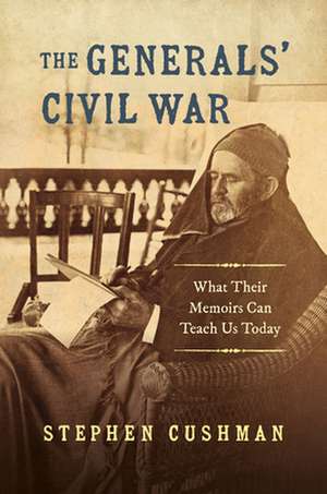 The Generals' Civil War de Stephen Cushman