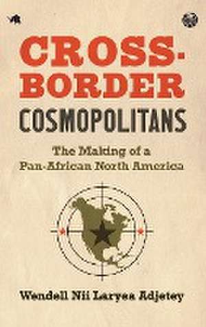 Cross-Border Cosmopolitans de Wendell Nii Laryea Adjetey