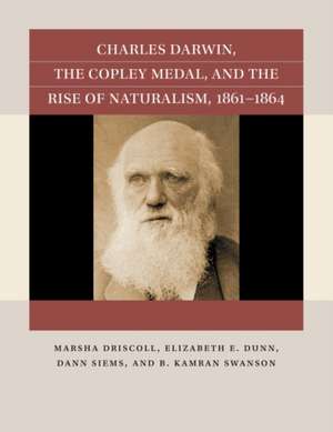 Charles Darwin, the Copley Medal, and the Rise of Naturalism, 1861-1864 de Marsha Driscoll