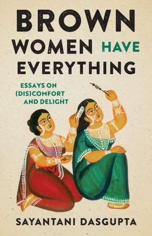 Brown Women Have Everything de Sayantani Dasgupta