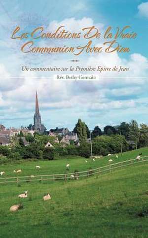 Les Conditions de La Vraie Communion Avec Dieu de R. V. Bethy Germain