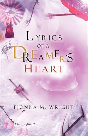 Lyrics of a Dreamer's Heart de Fionna M. Wright