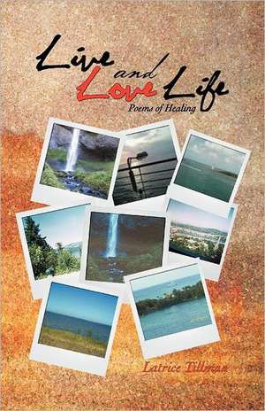 Live and Love Life: Poems of Healing de Latrice Tillman