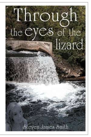 Through the Eyes of the Lizard de Steven James Smith