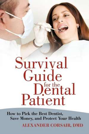 Survival Guide for the Dental Patient de Alexander Corsair DMD