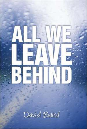All We Leave Behind de David Baird