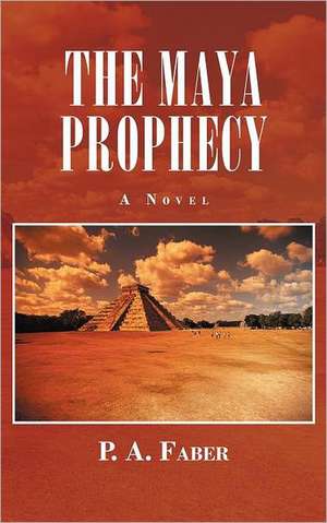 The Maya Prophecy de P. A. Faber