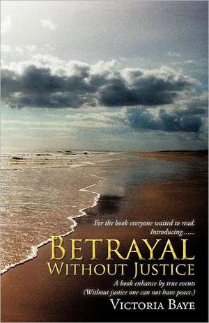 Betrayal Without Justice de Victoria Baye